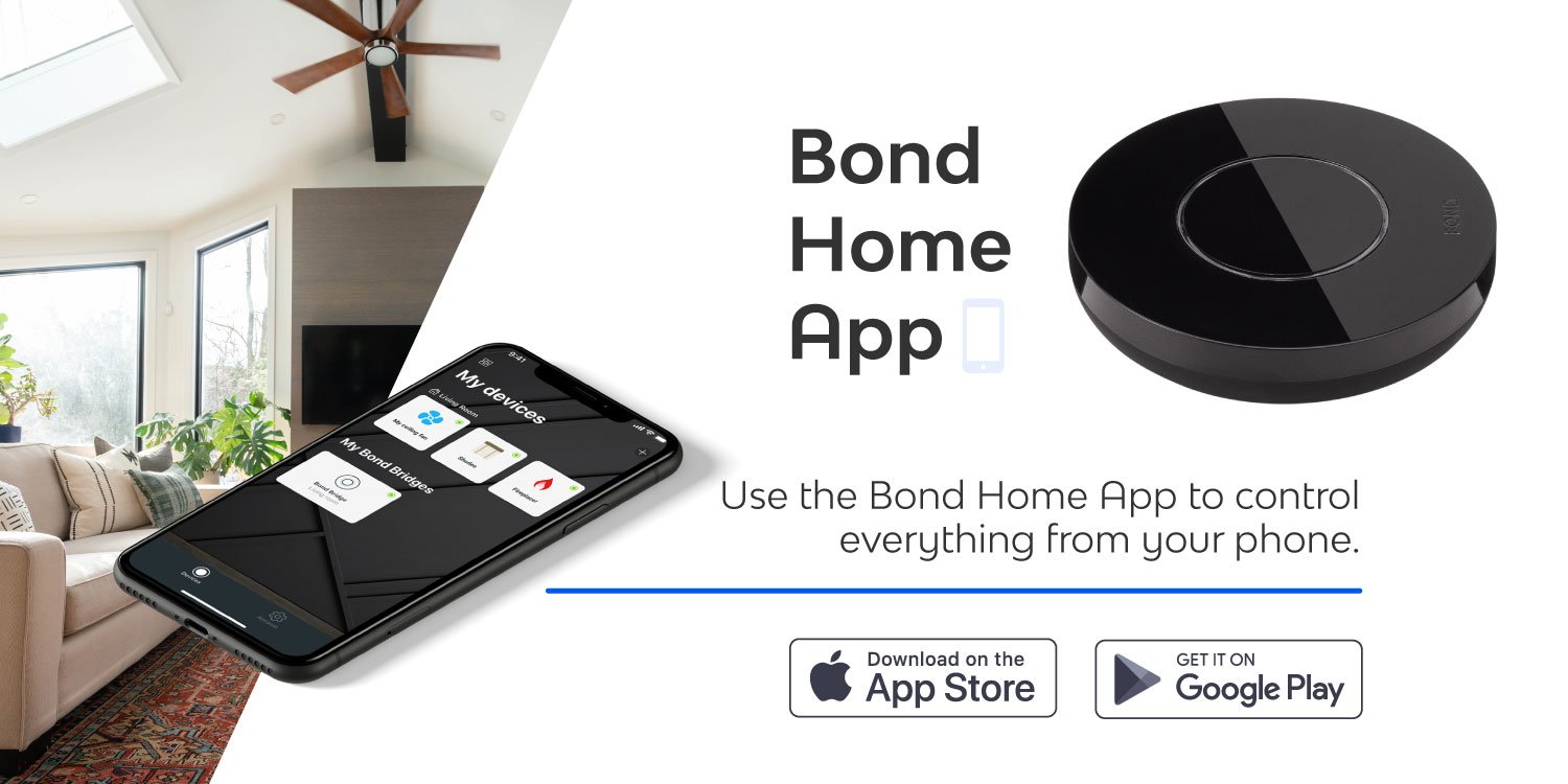 Bond Home App. Use the Bond Home App to control everything from your phone.